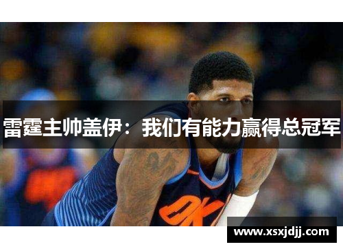 雷霆主帅盖伊：我们有能力赢得总冠军