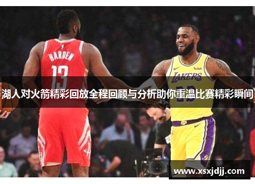 湖人对火箭精彩回放全程回顾与分析助你重温比赛精彩瞬间