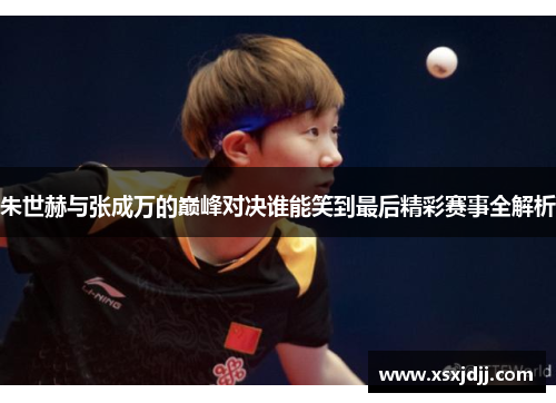 朱世赫与张成万的巅峰对决谁能笑到最后精彩赛事全解析