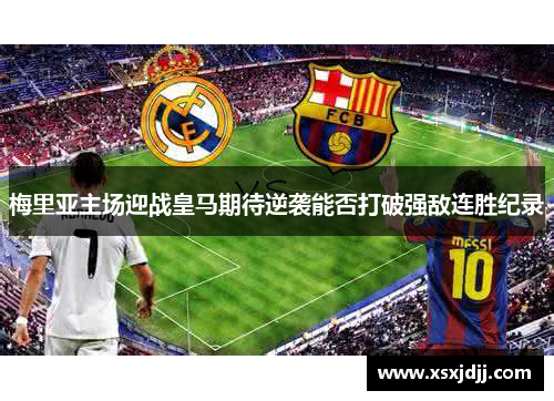 梅里亚主场迎战皇马期待逆袭能否打破强敌连胜纪录